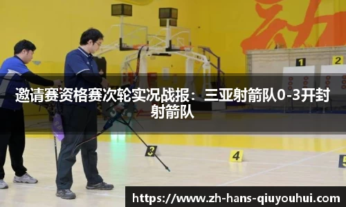邀请赛资格赛次轮实况战报：三亚射箭队0-3开封射箭队